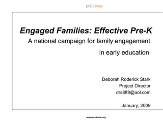 Engaged Families: Effective Pre-K   A national campaign for family engagement  in early education   Deborah Roderick Stark Project Director [email_address] January, 2009 