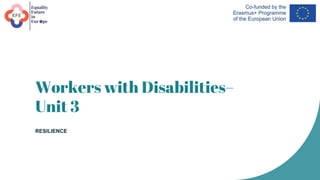 Workers with Disabilities–
Unit 3
RESILIENCE
 