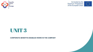 UNIT 3
CORPORATE BENEFITS DISABLED WORK IN THE COMPANY
 