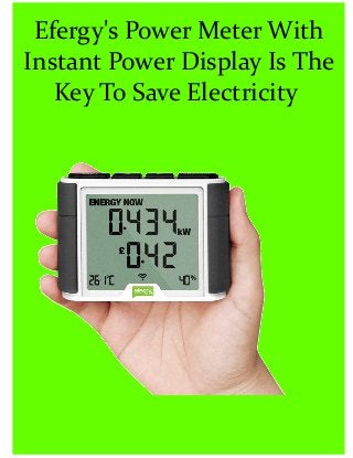 Efergy's Power Meter With
Instant Power Display Is The
Key To Save Electricity
 