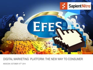 DIGITAL MARKETING PLATFORM: THE NEW WAY TO CONSUMER
MOSCOW, OCTOBER 15TH, 2014
 