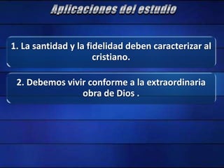 1. La santidad y la fidelidad deben caracterizar al
cristiano.
2. Debemos vivir conforme a la extraordinaria
obra de Dios .
 