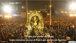 Ef 2, 18-19
2, 18:2, 18: Porque por medio de Cristo,Porque por medio de Cristo,
todos tenemos acceso al Padre por un mismo Espíritu.todos tenemos acceso al Padre por un mismo Espíritu.
 