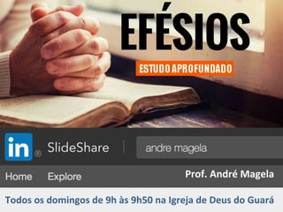 Prof.	André	Magela	
	
Todos	os	domingos	de	9h	às	9h50	na	Igreja	de	Deus	do	Guará	
 