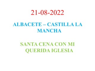 21-08-2022
ALBACETE – CASTILLA LA
MANCHA
SANTA CENA CON MI
QUERIDA IGLESIA
 