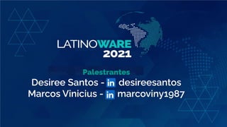 Palestrantes
Desiree Santos - desireesantos
Marcos Vinicius - marcoviny1987
 