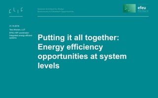Putting it all together:
Energy efficiency
opportunities at system
levels
31.10.2016
Tero Ahonen, LUT
EFEU WP coordinator:
Integrated energy efficient
systems
 
