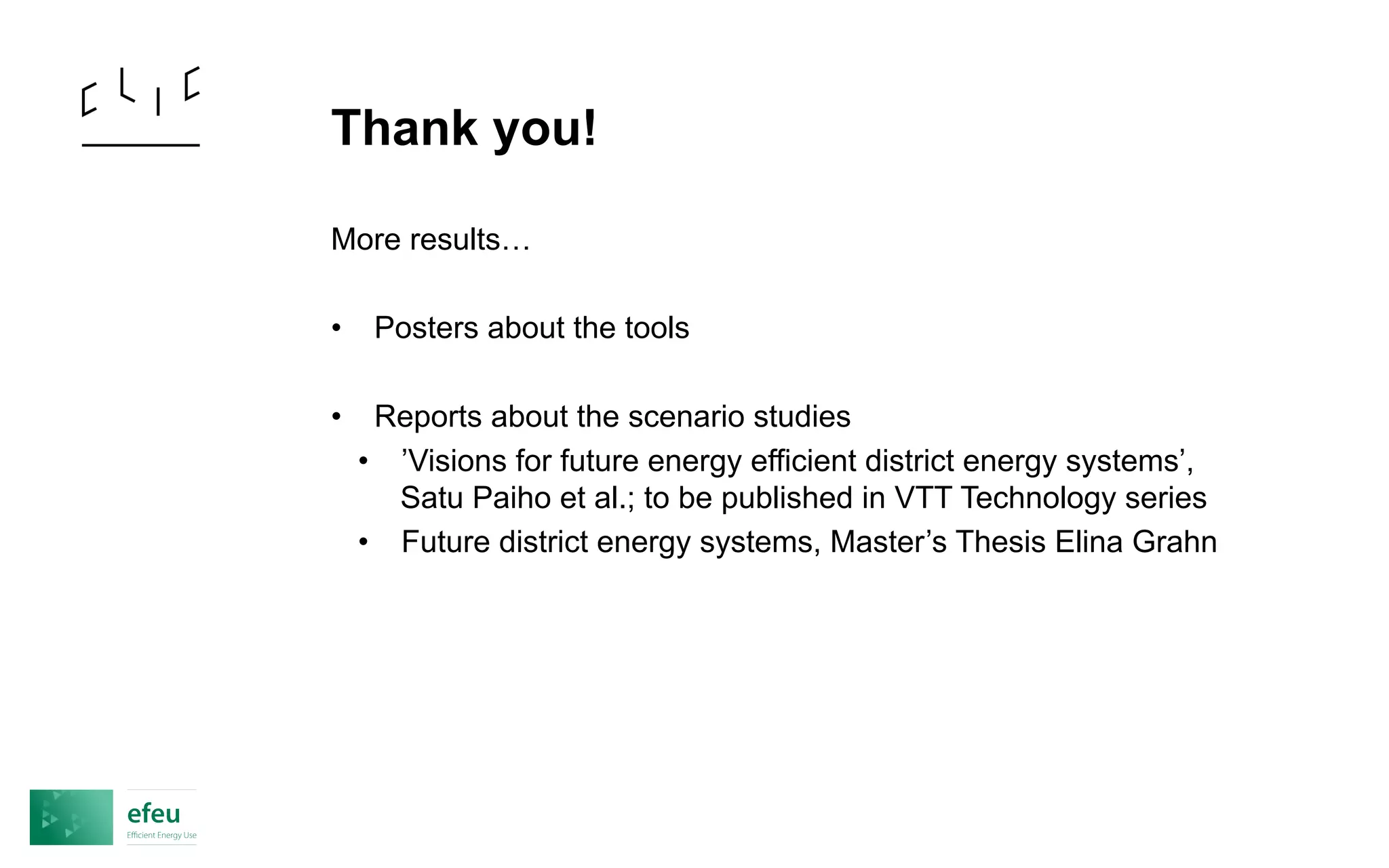 Thank you!
More results…
• Posters about the tools
• Reports about the scenario studies
• ’Visions for future energy efficient district energy systems’,
Satu Paiho et al.; to be published in VTT Technology series
• Future district energy systems, Master’s Thesis Elina Grahn