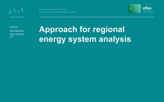 Approach for regional
energy system analysis
3.9.2015
Ismo Heimonen
Senior Scientist
VTT
 