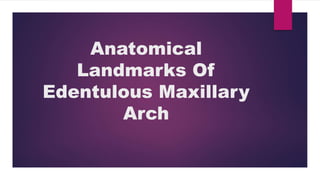 Anatomical
Landmarks Of
Edentulous Maxillary
Arch
 