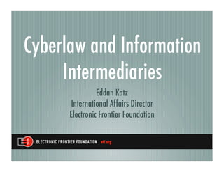 Cyberlaw and Information
     Intermediaries
                Eddan Katz
      International Affairs Director
      Electronic Frontier Foundation
 