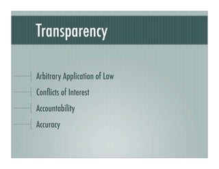 Transparency

Arbitrary Application of Law
Conﬂicts of Interest
Accountability
Accuracy
 