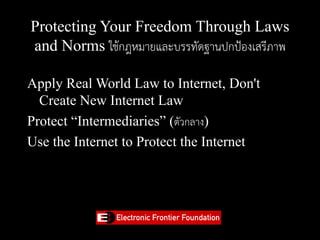 Protecting Your Freedom Through Laws
and Norms ใช้กฎหมายและบรรทัดฐานปกป้องเสรีภาพ

Apply Real World Law to Internet, Don't...