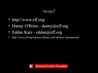 ขอบคุณ!
• http://www.eff.org/
• Danny O'Brien - danny@eff.org
• Eddan Katz - eddan@eff.org
• http://www.eff.org/wp/surveil...