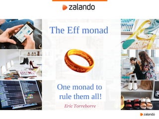 Eric Torreborre
The Eff monad
One monad to
rule them all!
 