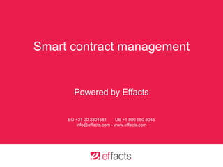 Smart contract management
Powered by Effacts
EU +31 20 3301681 US +1 800 950 3045
info@effacts.com - www.effacts.com
 
