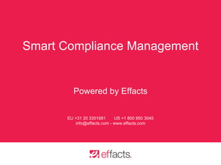 Smart Compliance Management
Powered by Effacts
EU +31 20 3301681 US +1 800 950 3045
info@effacts.com - www.effacts.com
 