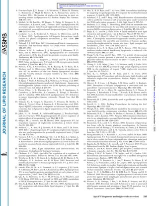 ApoA-V biogenesis and triglyceride secretion 243
24. Shu, X., R. O. Ryan, and T. M. Forte. 2008. Intracellular lipid drop-
let targeting by apolipoprotein A-V requires the carboxyl-terminal
segment. J. Lipid Res. 49: 1670–1676.
25. Southern, P. J., and P. Berg. 1982. Transformation of mammalian
cells to antibiotic resistance with a bacterial gene under control of
the SV40 early region promoter. J. Mol. Appl. Genet. 1: 327–341.
26. Shelness, G. S., and J. T. Thornburg. 1996. Role of intramolecular
disulﬁde bond formation in the assembly and secretion of apolipo-
protein B-100-containing lipoproteins. J. Lipid Res. 37: 408–419.
27. Bligh, E. G., and W. J. Dyer. 1959. A rapid method of total lipid
extraction and puriﬁcation. Can. J. Biochem. Physiol. 37: 911–917.
28. Sellers, J. A., L. Hou, H. Athar, M. M. Hussain, and G. S. Shelness.
2003. A Drosophila microsomal triglyceride transfer protein ho-
molog promotes the assembly and secretion of human apolipo-
protein B—implications for human and insect lipid transport and
metabolism. J. Biol. Chem. 278: 20367–20373.
29. Goldstein, J. L., S. K. Basu, and M. S. Brown. 1983. Receptor-
mediated endocytosis of low-density lipoprotein in cultured cells.
Methods Enzymol. 98: 241–260.
30. Wang, Y., K. Tran, and Z. Yao. 1999. The activity of microsomal
triglyceride transfer protein is essential for accumulation of tri-
glyceride within the microsomes in McA-RH7777 cells. J. Biol. Chem.
274: 27793–27800.
31. Chung, S., A. K. Gebre, J. Seo, G. S. Shelness, and J. S. Parks. 2010.
A novel role for ABCA1-generated large pre-␤ migrating nascent
HDL in the regulation of hepatic VLDL triglyceride secretion.
J. Lipid Res. 51: 729–742.
32. Shu, X., L. Nelbach, R. O. Ryan, and T. M. Forte. 2010.
Apolipoprotein A-V associates with intrahepatic lipid droplets and
inﬂuences triglyceride accumulation. Biochim. Biophys. Acta. 1801:
605–608.
33. Shteyer, E., Y. Liao, L. J. Muglia, P. W. Hruz, and D. A. Rudnick.
2004. Disruption of hepatic adipogenesis is associated with im-
paired liver regeneration in mice. Hepatology. 40: 1322–1332.
34. Fernandez, M. A., C. Albor, M. Ingelmo-Torres, S. J. Nixon, C.
Ferguson, T. Kurzchalia, F. Tebar, C. Enrich, R. G. Parton, and A.
Pol. 2006. Caveolin-1 is essential for liver regeneration. Science. 313:
1628–1632.
35. Brasaemle, D. L. 2006. A metabolic push to proliferate. Science. 313:
1581–1582.
36. Farrell, G. C. 2004. Probing Prometheus: fat fueling the ﬁre?
Hepatology. 40: 1252–1255.
37. Ploegh, H. L. 2007. A lipid-based model for the creation of an es-
cape hatch from the endoplasmic reticulum. Nature. 448: 435–438.
38. Brasaemle, D. L., T. Barber, N. Wolins, G. Serrero, E. Blanchette-
Mackie, and C. Londos. 1997. Adipose differentiation-related pro-
tein is an ubiquitously expressed lipid storage droplet-associated
protein. J. Lipid Res. 38: 2249–2263.
39. Brasaemle, D. L., and N. E. Wolins. 2006. Isolation of lipid drop-
lets from cells by density gradient centrifugation. In Current
Protocols in Cell Biology. J. S. Bonifacino, M. Dasso, J. B. Harford,
J. Lippincott-Schwartz, and K. M. Yamada, editors. John Wiley &
Sons Inc., NY. 3.15.11–13.15.12.
40. Wong-Mauldin, K., V. Raussens, T. M. Forte, and R. O. Ryan. 2009.
Apolipoprotein A-V N-terminal domain lipid interaction proper-
ties in vitro explain the hypertriglyceridemic phenotype associated
with natural truncation mutants. J. Biol. Chem. 284: 33369–33376.
41. Bagola, K., M. Mehnert, E. Jarosch, and T. Sommer. 2010. Protein
dislocation from the ER. Biochim. Biophys. Acta. In press.
42. Martin, S., and R. G. Parton. 2006. Lipid droplets: a uniﬁed view of
a dynamic organelle. Nat. Rev. Mol. Cell Biol. 7: 373–378.
43. Tijburg, L. B., C. B. Nyathi, G. W. Meijer, and M. J. Geelen. 1991.
Biosynthesis and secretion of triacylglycerol in rat liver after partial
hepatectomy. Biochem. J. 277: 723–728.
44. Grosskopf, I., N. Baroukh, S. J. Lee, Y. Kamari, D. Harats, E. M.
Rubin, L. A. Pennacchio, and A. D. Cooper. 2005. Apolipoprotein
A-V deﬁciency results in marked hypertriglyceridemia attributable
to decreased lipolysis of triglyceride-rich lipoproteins and removal
of their remnants. Arterioscler. Thromb. Vasc. Biol. 25: 2573–2579.
45. Pamir, N., T. S. McMillen, Y-I. Li, C-M. Lai, H. Wong, and R. C.
LeBoeuf. 2009. Overexpression of apolipoprotein A5 in mice is not
protective against body weight gain and aberrant glucose homeo-
stasis. Metabolism. 58: 560–567.
46. Werner, A., R. Havinga, T. Bos, V. W. Bloks, F. Kuipers, and H. J.
Verkade. 2005. Essential fatty acid deﬁciency in mice is associated
with hepatic steatosis and secretion of large VLDL particles. Am. J.
Physiol. Gastrointest. Liver Physiol. 288: G1150–G1158.
4. Fruchart-Najib, J., E. Baugé, L. S. Niculescu, T. Pham, B. Thomas,
C. Rommens, Z. Majd, B. Brewer, L. A. Pennacchio, and J. C.
Fruchart. 2004. Mechanism of triglyceride lowering in mice ex-
pressing human apolipoprotein A5. Biochem. Biophys. Res. Commun.
319: 397–404.
5. Merkel, M., B. Loefﬂer, M. Kluger, N. Fabig, G. Geppert, L. A.
Pennacchio, A. Laatsch, and J. Heeren. 2005. Apolipoprotein AV
accelerates plasma hydrolysis of triglyceride-rich lipoproteins by in-
teraction with proteoglycan-bound lipoprotein lipase. J. Biol. Chem.
280: 21553–21560.
6. Lookene, A., J. A. Beckstead, S. Nilsson, G. Olivecrona, and R.
O. Ryan. 2005. Apolipoprotein A-V-heparin Interactions: impli-
cations for plasma lipoprotein metabolism. J. Biol. Chem. 280:
25383–25387.
7. Talmud, P. J. 2007. Rare APOA5 mutations–Clinical consequences,
metabolic and functional effects: An ENID review. Atherosclerosis.
194: 287–292.
8. Nilsson, S. K., A. Lookene, J. A. Beckstead, J. Gliemann, R. O.
Ryan, and G. Olivecrona. 2007. Apolipoprotein A-V interaction
with members of the low density lipoprotein receptor gene family.
Biochemistry. 46: 3896–3904.
9. Dichlberger, A., L. A. Cogburn, J. Nimpf, and W. J. Schneider.
2007. Avian apolipoprotein A-V binds to LDL receptor gene family
members. J. Lipid Res. 48: 1451–1456.
10. Nilsson, S. K., S. Christensen, M. K. Raarup, R. O. Ryan, M. S.
Nielsen, and G. Olivecrona. 2008. Endocytosis of apolipopro-
tein A-V by members of the low density lipoprotein receptor
and the Vps10p domain receptor families. J. Biol. Chem. 283:
25920–25927.
11. Beigneux, A. P., B. S. Davies, P. Gin, M. M. Weinstein, E. Farber,
X. Qiao, F. Peale, S. Bunting, R. L. Walzem, J. S. Wong, et al. 2007.
Glycosylphosphatidylinositol-anchored high-density lipoprotein-
binding protein 1 plays a critical role in the lipolytic processing of
chylomicrons. Cell Metab. 5: 279–291.
12. Priore Oliva, C., L. Pisciotta, G. L. Volti, M. P. Sambataro, A.
Cantafora, A. Bellocchio, A. Catapano, P. Tarugi, S. Bertolini,
and S. Calandra. 2005. Inherited apolipoprotein A-V deﬁciency
in severe hypertriglyceridemia. Arterioscler. Thromb. Vasc. Biol. 25:
411–417.
13. Marçais, C., B. Verges, S. Charrière, V. Pruneta, M. Merlin, S.
Billon, L. Perrot, J. Drai, A. Sassolas, L. A. Pennacchio, et al. 2005.
Apoa5 Q139X truncation predisposes to late-onset hyperchylomi-
cronemia due to lipoprotein lipase impairment. J. Clin. Invest. 115:
2862–2869.
14. Jakel, H., M. Nowak, A. Helleboid-Chapman, J. Fruchart-Najib,
and J-C. Fruchart. 2006. Is apolipoprotein A5 a novel regulator of
triglyceride-rich lipoproteins? Ann. Med. 38: 2–10.
15. Kluger, M., J. Heeren, and M. Merkel. 2008. Apoprotein A-V: An
important regulator of triglyceride metabolism. J. Inherit. Metab.
Dis. 31: 281–288.
16. Nelbach, L., X. Shu, R. J. Konrad, R. O. Ryan, and T. M. Forte.
2008. Effect of apolipoprotein A-V on plasma triglyceride, lipopro-
tein size, and composition in genetically engineered mice. J. Lipid
Res. 49: 572–580.
17. Vaessen, S. F. C., G. M. Dallinga-Thie, C. J. D. Ross, L. J. Splint, L.
W. Castellani, P. C. N. Rensen, M. R. Hayden, F. G. Schaap, and J.
A. Kuivenhoven. 2009. Plasma apolipoprotein AV levels in mice are
positively associated with plasma triglyceride levels. J. Lipid Res. 50:
880–884.
18. Assmann, G. 1982. Lipid metabolism and atherosclerosis. FK
Schattauer Verlag GmbH, Stuttgart, Germany.
19. Olofsson, S. O. 2005. ApoA-V—The regulation of a regulator of
plasma triglycerides. Arterioscler. Thromb. Vasc. Biol. 25: 1097–1099.
20. Weinberg, R. B., V. R. Cook, J. A. Beckstead, D. D. Martin, J. W.
Gallagher, G. S. Shelness, and R. O. Ryan. 2003. Structure and
interfacial properties of human apolipoprotein A-V. J. Biol. Chem.
278: 34438–34444.
21. van der Vliet, H. N., M. G. Sammels, A. C. Leegwater, J. H. Levels,
P.H.Reitsma,W.Boers,andR.A.Chamuleau.2001.Apolipoprotein
A-V: a novel apolipoprotein associated with an early phase of liver
regeneration. J. Biol. Chem. 276: 44512–44520.
22. Qu, S., G. Perdomo, D. Su, F. M. D’Souza, N. S. Shachter, and
H. H. Dong. 2007. Effects of apoA-V on HDL and VLDL metabolism
in APOC3 transgenic mice. J. Lipid Res. 48: 1476–1487.
23. Shu, X., J. Chan, R. O. Ryan, and T. M. Forte. 2007. Apolipoprotein
A-V association with intracellular lipid droplets. J. Lipid Res. 48:
1445–1450.
byguest,onNovember1,2015www.jlr.orgDownloadedfrom
.html
http://www.jlr.org/content/suppl/2010/11/26/jlr.M010793.DC1
Supplemental Material can be found at:
 