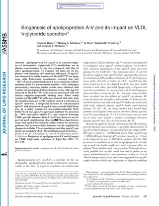 This article is available online at http://www.jlr.org Journal of Lipid Research Volume 52, 2011 237
Copyright © 2011 by the American Society for Biochemistry and Molecular Biology, Inc.
triglyceride (TG) metabolism (1). When it is overexpressed
in transgenic mice, apoA-V reduces plasma TG levels by
65%, whereas inactivation of the apoA-V gene increases
plasma TG by 4-fold (2). The preponderance of current
literature suggests that apoA-V affects plasma TG turnover
by stimulating LPL-mediated lipolysis of TG-rich lipopro-
teins, either directly or indirectly (3–7). ApoA-V has also
been found to serve as a ligand for LDL receptor family
members and other potential lipoprotein receptors and
may thus contribute to the clearance of TG-rich lipopro-
teins and their remnants (8–11). However, recent studies
have revealed that the effects of apoA-V on plasma TG
concentration are complex and variable. In humans, sev-
eral loss-of-function and null apoA-V alleles are associated
with both reduced plasma apoA-V levels and elevated
plasma TG (12, 13), yet other studies have found both
positive and negative associations between plasma apoA-V
and TG concentrations (7, 14, 15). Moreover, recent stud-
ies in mice have found a positive correlation between
plasma apoA-V and TG concentrations (16, 17).
Despite its apparent impact on intravascular TG-rich lipo-
protein lipolysis and clearance, a peculiar characteristic of
apoA-V is that its plasma concentration is in the range of 100–
200 µg/l, which is ‫ف‬10,000-fold lower than apoA-I and
‫ف‬1,000-fold lower than apoA-IV and corresponds to ‫ف‬1 mol-
ecule of apoA-V for every 1,000 VLDL particles (18, 19). This
presents a conundrum as to how an apolipoprotein circulat-
ing at such low levels could exert such a potent effect on
plasma TG metabolism and concentration. Although it is cer-
tainly possible that apoA-V could function in plasma at ex-
treme substoichiometric concentrations relative to that of
TG-rich lipoproteins, it has also been suggested that apoA-V
might function within the hepatocyte to directly modulate
Abstract Apolipoprotein A-V (apoA-V) is a potent regula-
tor of intravascular triglyceride (TG) metabolism, yet its
plasma concentration is very low compared with that of
other apolipoproteins. To examine the basis for its low
plasma concentration, the secretion efﬁciency of apoA-V
was measured in stably transfected McA-RH7777 rat hepa-
toma cells. Pulse-chase experiments revealed that only
‫ف‬20% of newly synthesized apoA-V is secreted into culture
medium within 3 h postsynthesis and that ‫ف‬65% undergoes
presecretory turnover; similar results were obtained with
transfected nonhepatic Chinese hamster ovary cells. ApoA-V
secreted by McA-RH7777 cells was not associated with cell
surface heparin-competable binding sites. When stably
transfected McA-RH7777 cells were treated with oleic acid,
the resulting increase in TG synthesis caused a reduction in
apoA-V secretion, a reciprocal increase in cell-associated
apoA-V, and movement of apoA-V onto cytosolic lipid drop-
lets. In a stably transfected doxycycline-inducible McA-
RH7777 cell line, apoA-V expression inhibited TG secretion
by ‫ف‬50%, increased cellular TG, and reduced Z-average
VLDL1 particle diameter from 81 to 67 nm; however, no im-
pact on apoB secretion was observed. These data demon-
strate that apoA-V inefﬁciently trafﬁcs within the secretory
pathway, that its intracellular itinerary can be regulated by
changes in cellular TG accumulation, and that apoA-V syn-
thesis can modulate VLDL TG mobilization and secretion.—
Blade, A. M., M. A. Fabritius, L. Hou, R. B. Weinberg, and G.
S. Shelness. Biogenesis of apolipoprotein A-V and its impact
on VLDL triglyceride secretion. J. Lipid Res. 2011. 52:
237–244.
Supplementary key words apolipoprotein B • lipid trafﬁcking • lipo-
protein assembly
Apolipoprotein A-V (apoA-V), a member of the ex-
changeable apolipoprotein family synthesized predomi-
nantly in the liver, is a potent regulator of intravascular
This work was supported by National Institutes of Health Grants HL-49373
(G.S.S.) and HL-30897 (R.B.W.). Its contents are solely the responsibility of the
authors and do not necessarily represent the ofﬁcial views of the National Insti-
tutes of Health.
Manuscript received 25 August 2010 and in revised form 9 November 2010.
Published, JLR Papers in Press, November 26, 2010
DOI 10.1194/jlr.M010793
Biogenesis of apolipoprotein A-V and its impact on VLDL
triglyceride secretion
Anna M. Blade,
1,
* Melissa A. Fabritius,
1,
* Li Hou,* Richard B. Weinberg,
†,§
and Gregory S. Shelness,
2,
*
Department of Pathology,* Section of Lipid Sciences, and Departments of Internal Medicine
†
and
Physiology and Pharmacology,§
Wake Forest University School of Medicine, Winston-Salem, NC 27157
Abbreviations: apo, apolipoprotein; CHO, Chinese hamster ovary;
Dox, doxycycline; ER, endoplasmic reticulum; Sf, Svedberg ﬂotation;
TG, triglyceride.
1
A. M. Blade and M. A. Fabritius contributed equally to this work.
2
To whom correspondence should be addressed.
email: gshelnes@wfubmc.edu
The online version of this article (available at http://www.jlr.org)
contains supplementary data in the form of two ﬁgures.
byguest,onNovember1,2015www.jlr.orgDownloadedfrom
.html
http://www.jlr.org/content/suppl/2010/11/26/jlr.M010793.DC1
Supplemental Material can be found at:
 