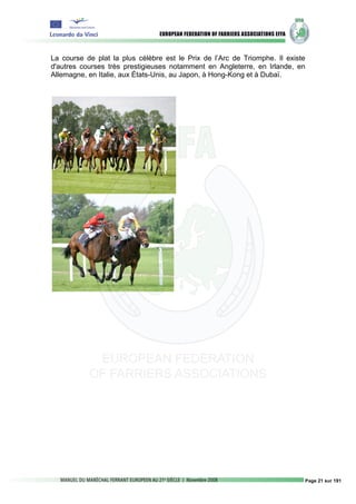 La course de plat la plus célèbre est le Prix de l’Arc de Triomphe. Il existe
d'autres courses très prestigieuses notamment en Angleterre, en Irlande, en
Allemagne, en Italie, aux États-Unis, au Japon, à Hong-Kong et à Dubaï.




                                                                            Page 21 sur 191
 