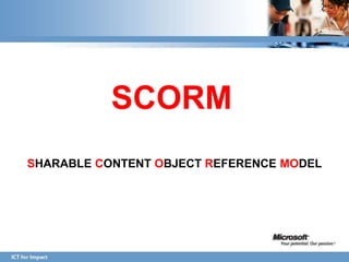 SCORM
SHARABLE CONTENT OBJECT REFERENCE MODEL
 