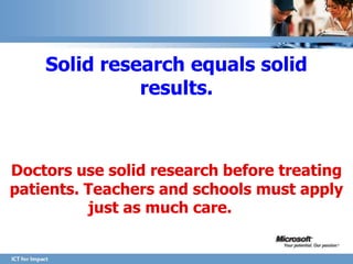 Solid research equals solid
              results.



Doctors use solid research before treating
patients. Teachers and schools must apply
          just as much care.
 