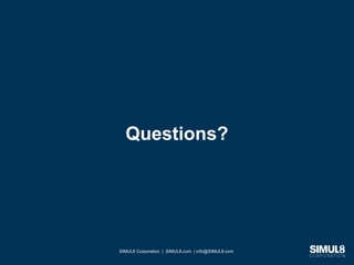 SIMUL8 Corporation | SIMUL8.com | info@SIMUL8.com
Questions?
SIMUL8 Corporation | SIMUL8.com | info@SIMUL8.com
 