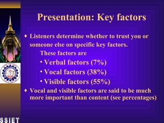 Presentation: Key factors <ul><li>Listeners determine whether to trust you or </li></ul><ul><li>someone else on specific k...