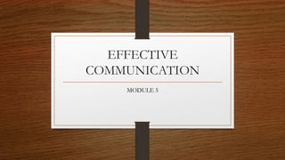 EFFECTIVE
COMMUNICATION
MODULE 5
 