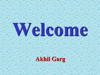Welcome
1
Akhil Garg
 