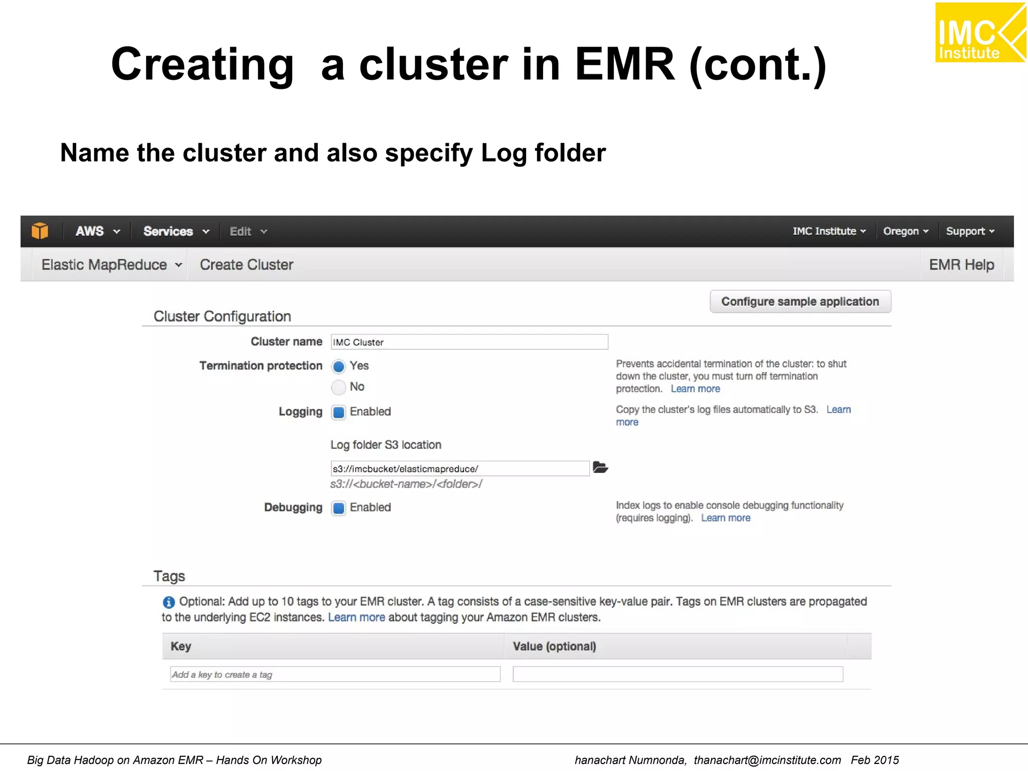 hanachart Numnonda, thanachart@imcinstitute.com Feb 2015Big Data Hadoop on Amazon EMR – Hands On Workshop
Creating a cluster in EMR (cont.)
Name the cluster and also specify Log folder
 
