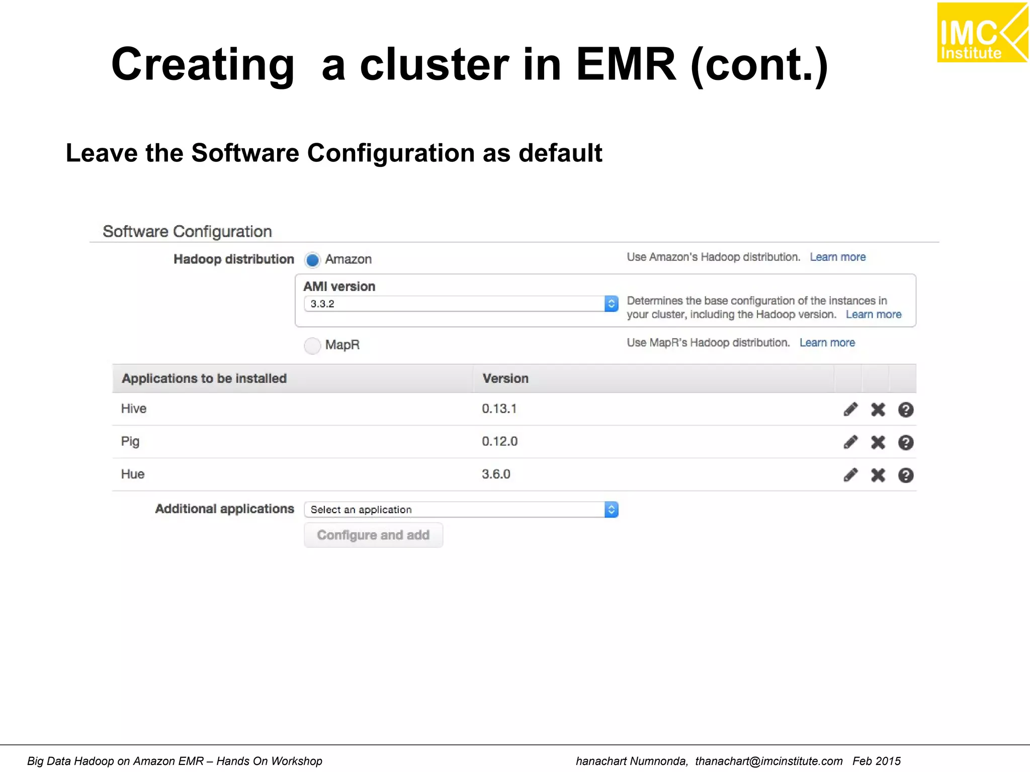 hanachart Numnonda, thanachart@imcinstitute.com Feb 2015Big Data Hadoop on Amazon EMR – Hands On Workshop
Creating a cluster in EMR (cont.)
Leave the Software Configuration as default
 