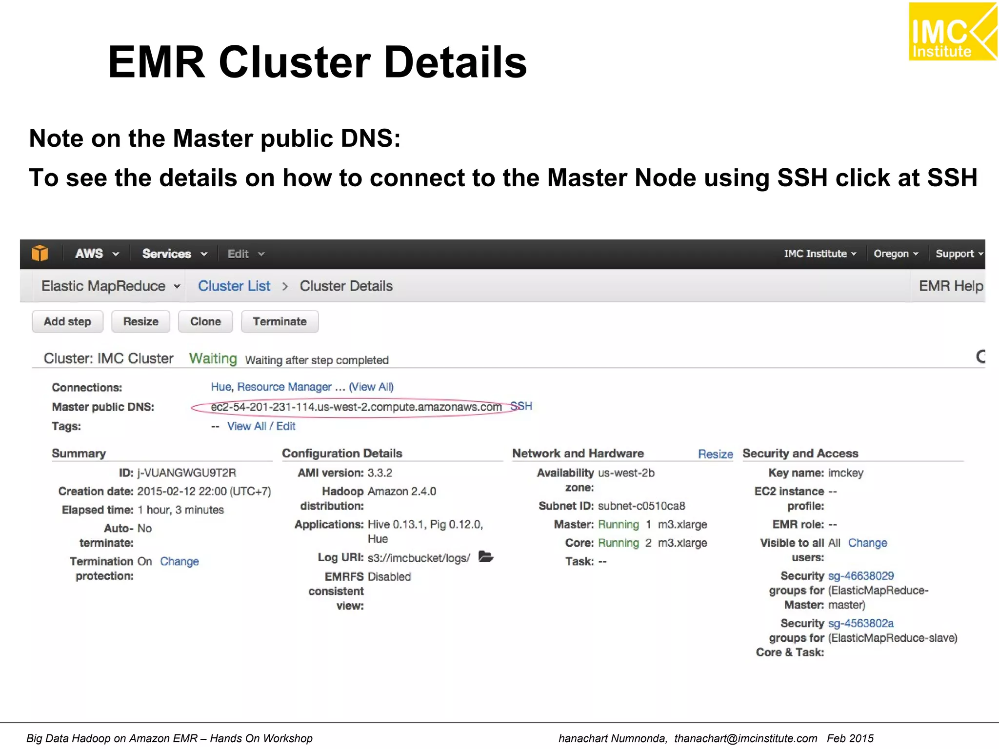 hanachart Numnonda, thanachart@imcinstitute.com Feb 2015Big Data Hadoop on Amazon EMR – Hands On Workshop
EMR Cluster Details
Note on the Master public DNS:
To see the details on how to connect to the Master Node using SSH click at SSH
 