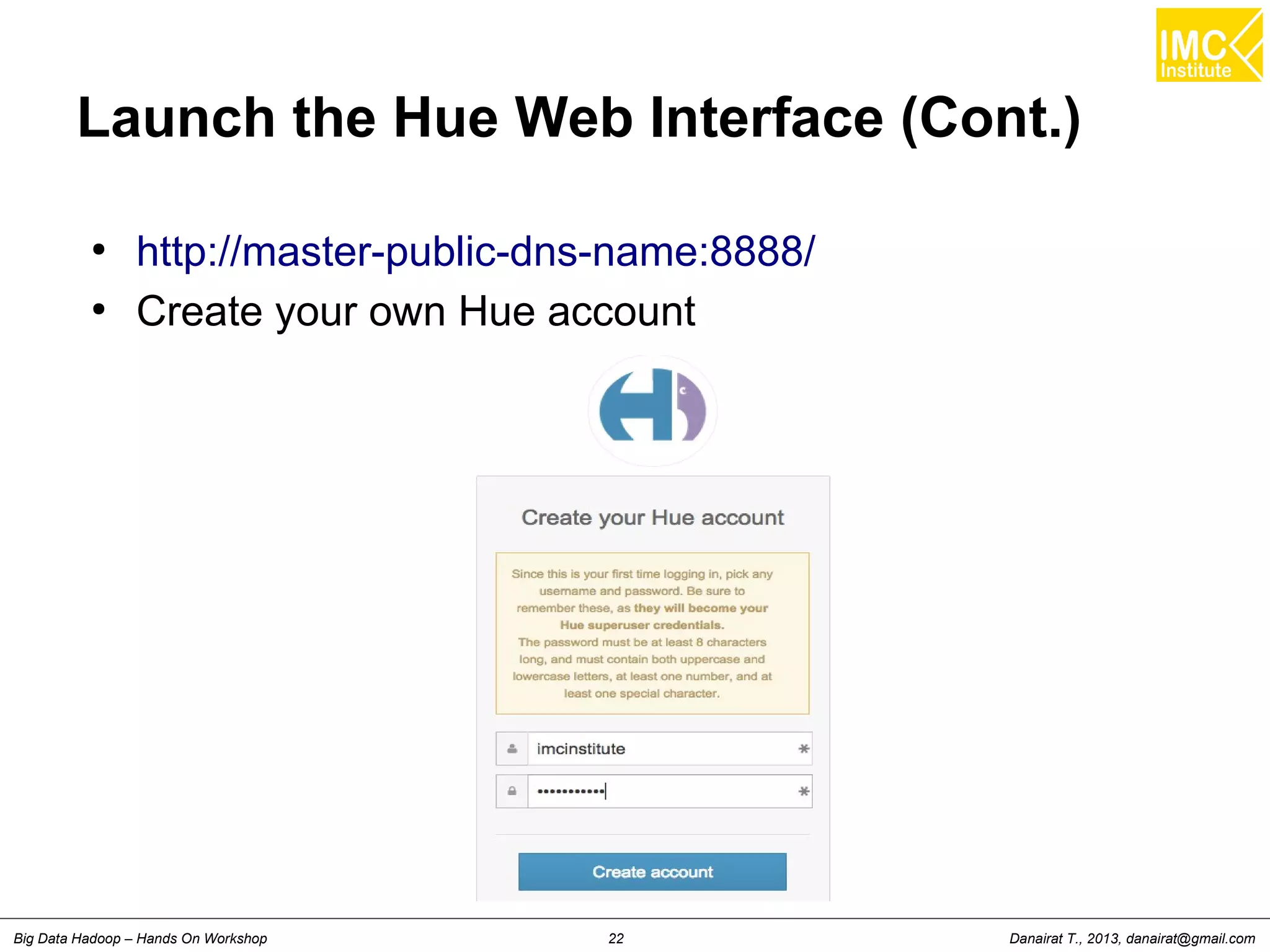 Danairat T., 2013, danairat@gmail.comBig Data Hadoop – Hands On Workshop 22
Launch the Hue Web Interface (Cont.)
●
http://master-public-dns-name:8888/
●
Create your own Hue account
 