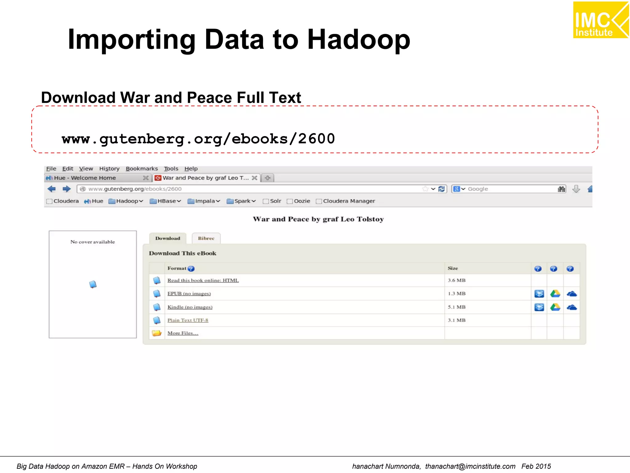 hanachart Numnonda, thanachart@imcinstitute.com Feb 2015Big Data Hadoop on Amazon EMR – Hands On Workshop
Importing Data to Hadoop
Download War and Peace Full Text
www.gutenberg.org/ebooks/2600
 