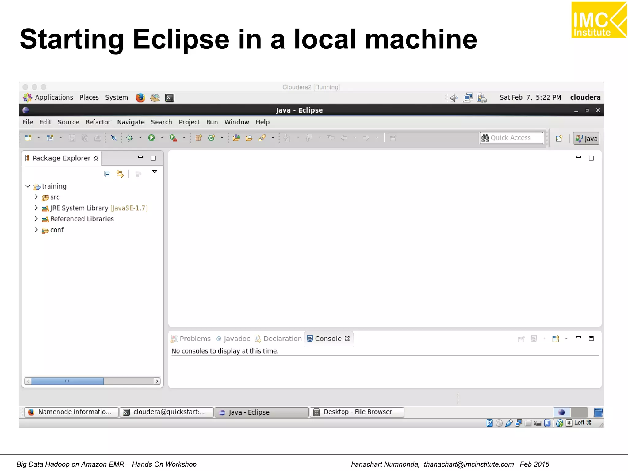 hanachart Numnonda, thanachart@imcinstitute.com Feb 2015Big Data Hadoop on Amazon EMR – Hands On Workshop
Starting Eclipse in a local machine
 