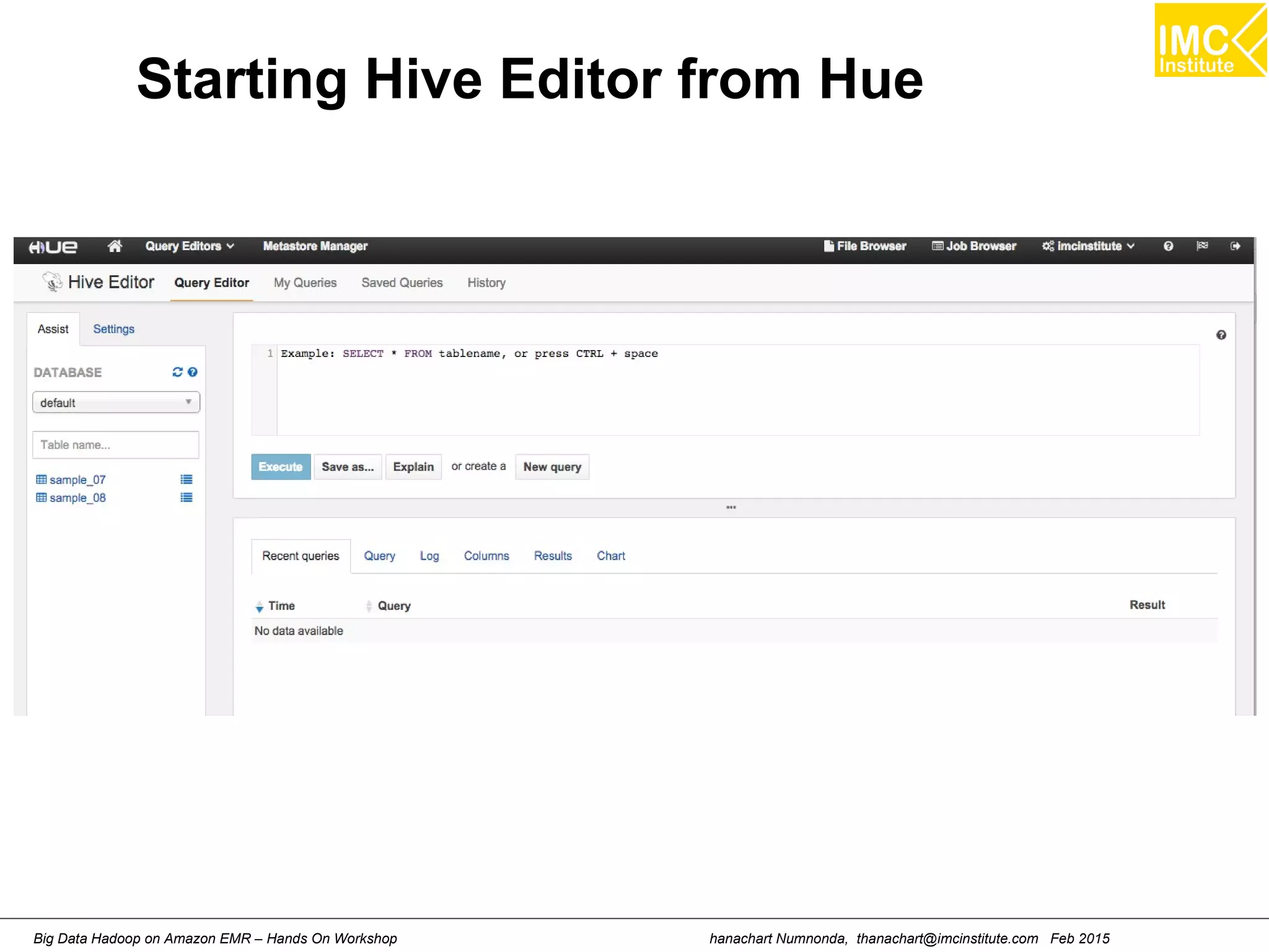 hanachart Numnonda, thanachart@imcinstitute.com Feb 2015Big Data Hadoop on Amazon EMR – Hands On Workshop
Starting Hive Editor from Hue
 