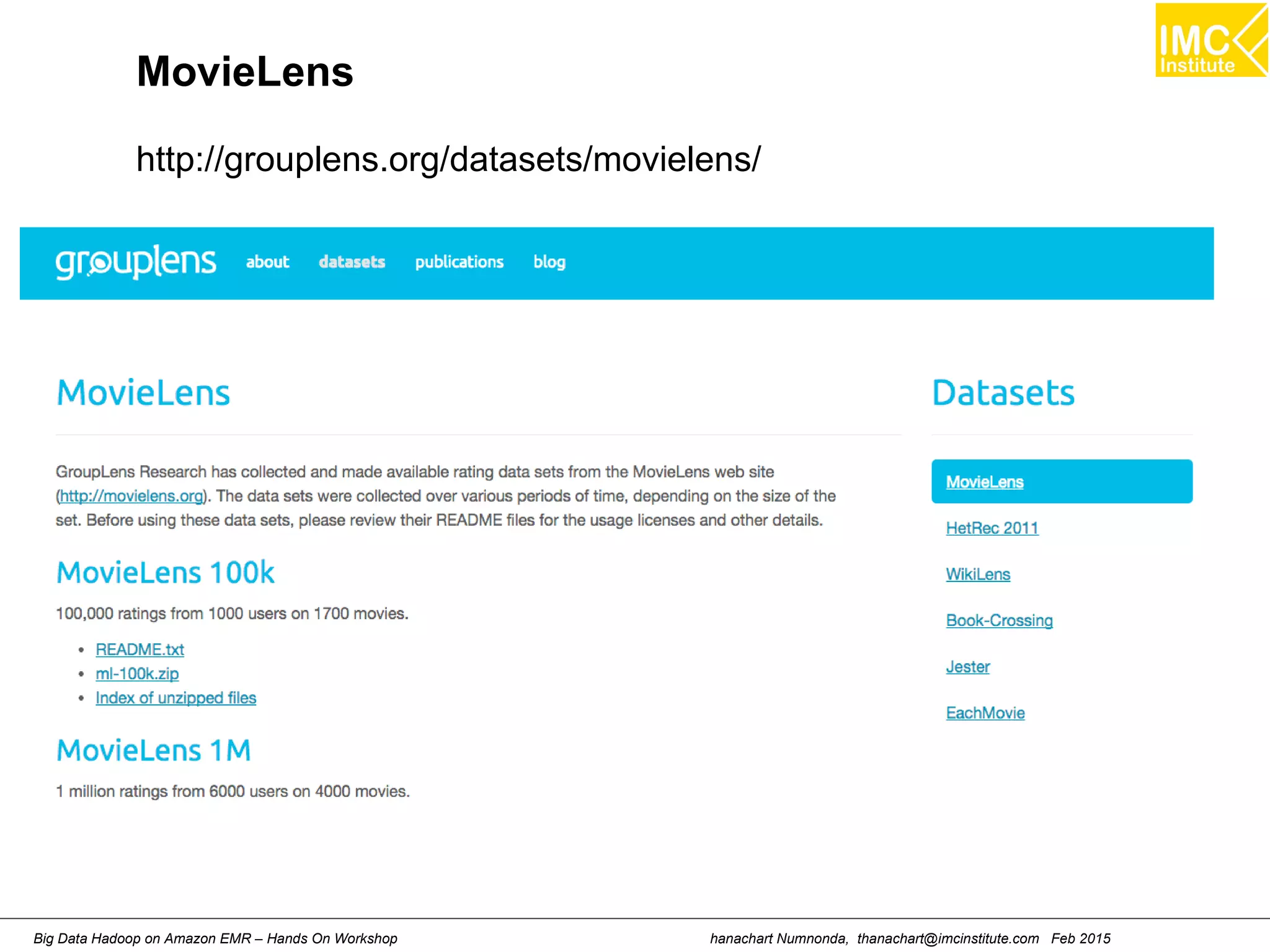 hanachart Numnonda, thanachart@imcinstitute.com Feb 2015Big Data Hadoop on Amazon EMR – Hands On Workshop
MovieLens
http://grouplens.org/datasets/movielens/
 