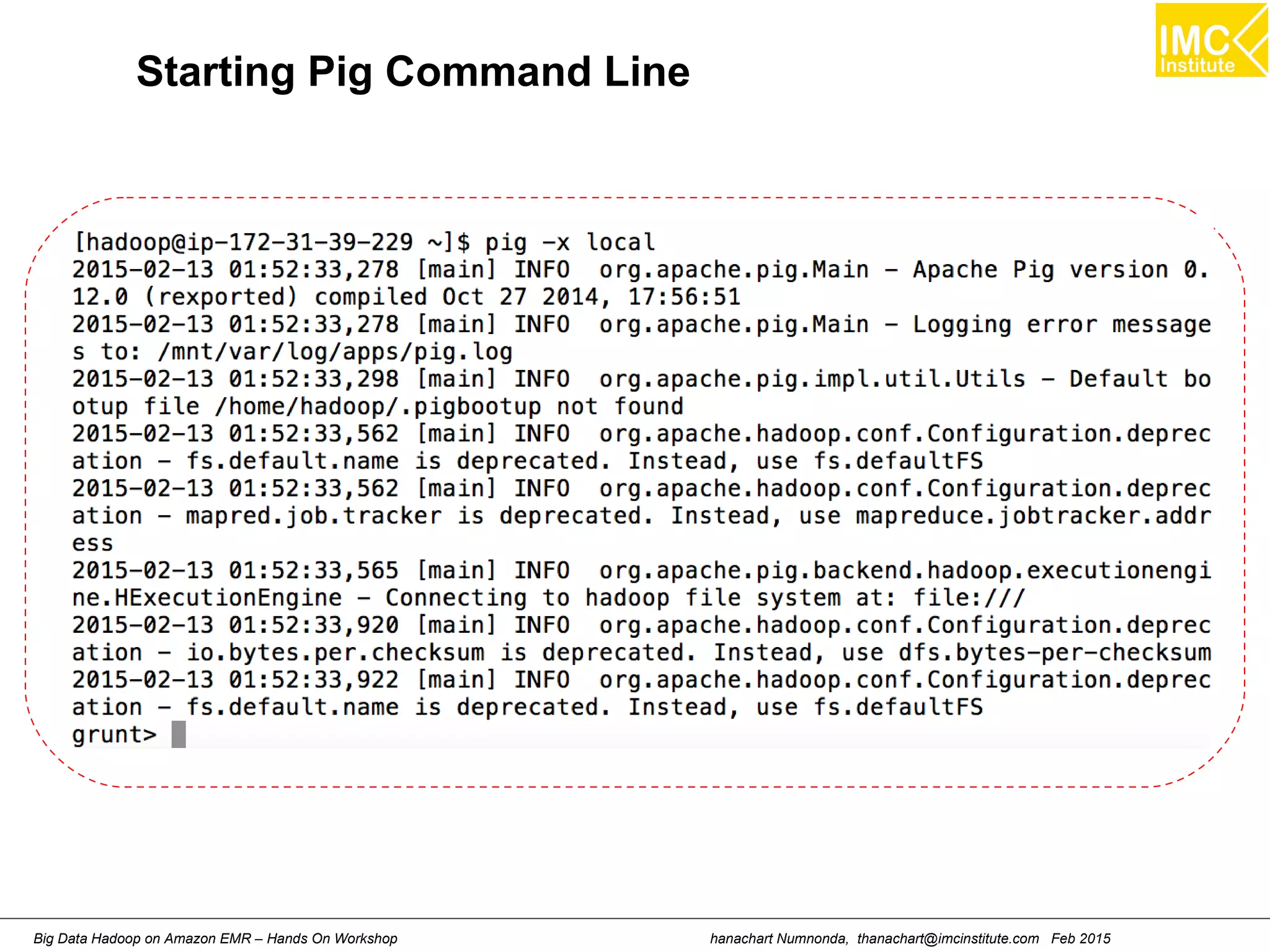 hanachart Numnonda, thanachart@imcinstitute.com Feb 2015Big Data Hadoop on Amazon EMR – Hands On Workshop
Starting Pig Command Line
 