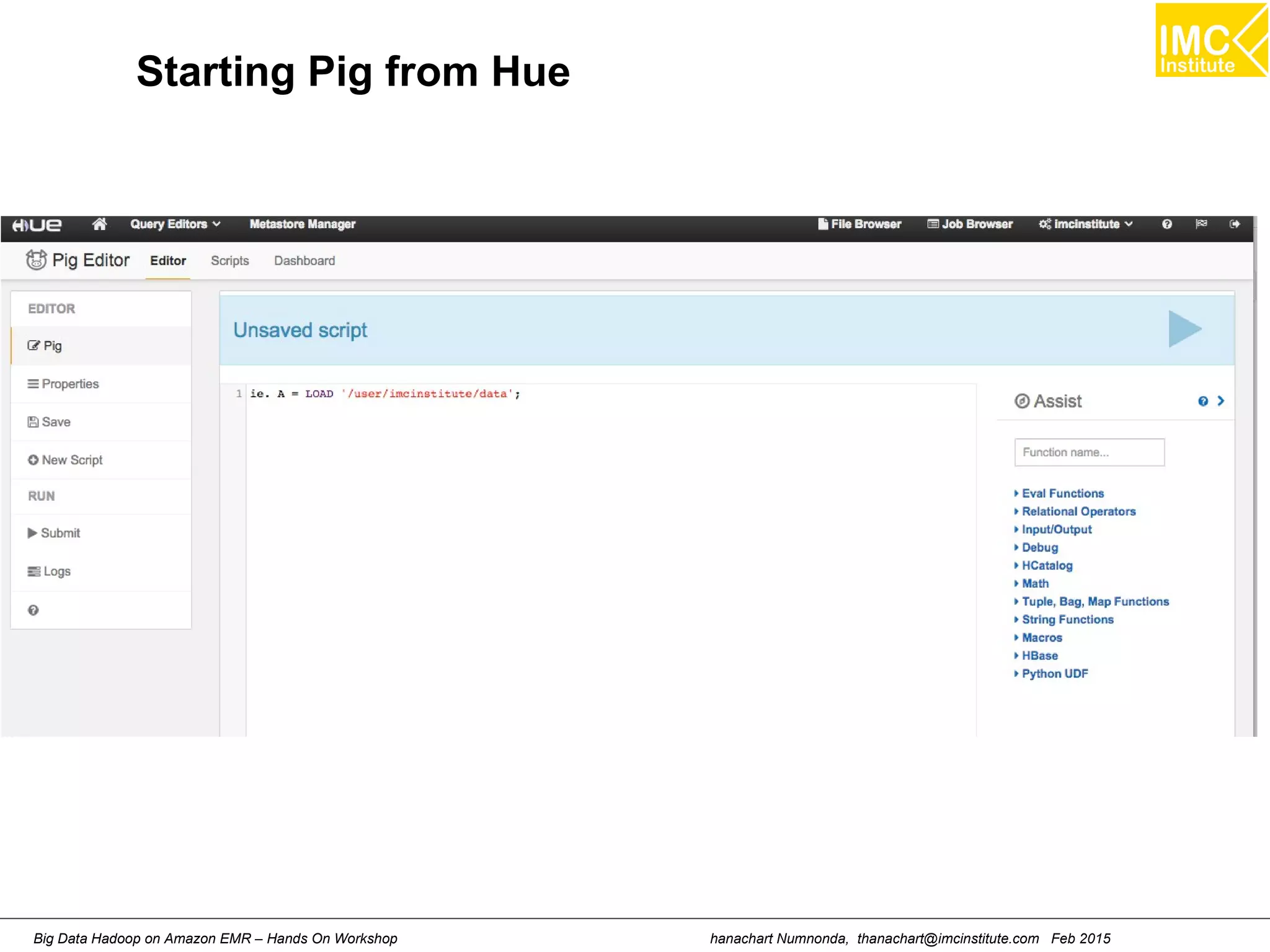 hanachart Numnonda, thanachart@imcinstitute.com Feb 2015Big Data Hadoop on Amazon EMR – Hands On Workshop
Starting Pig from Hue
 