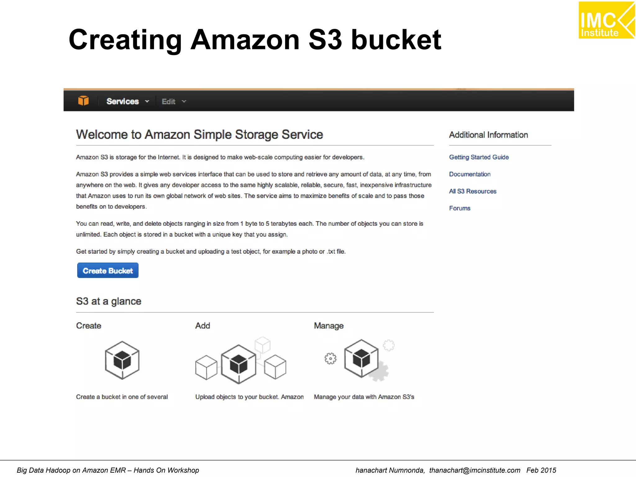 hanachart Numnonda, thanachart@imcinstitute.com Feb 2015Big Data Hadoop on Amazon EMR – Hands On Workshop
Creating Amazon S3 bucket
 