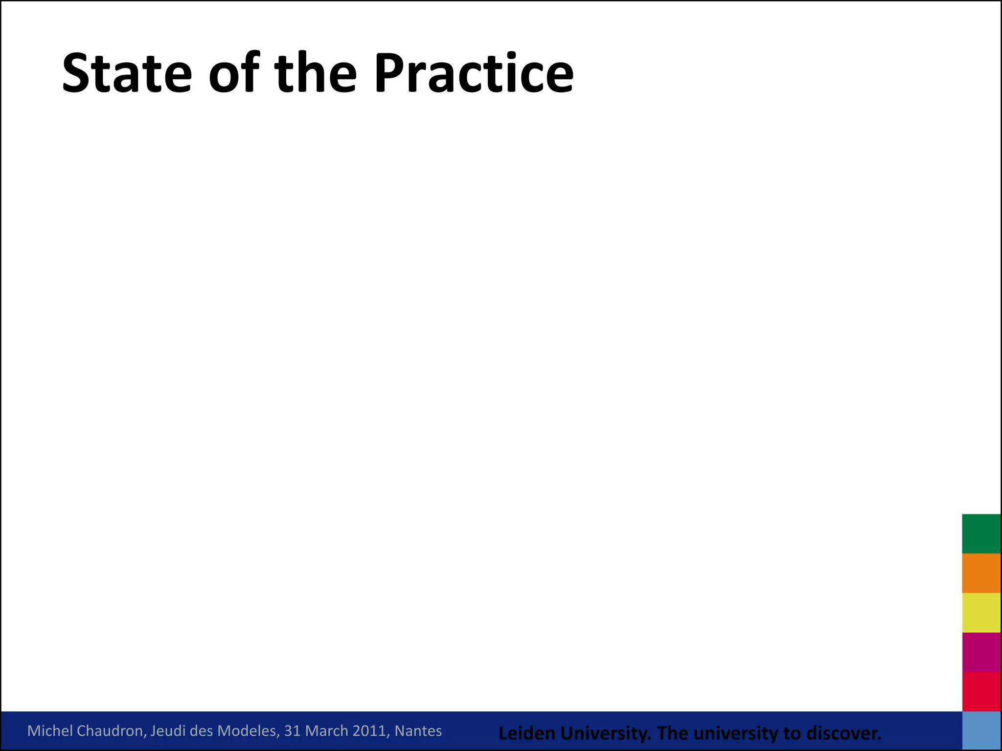 State of the Practice




Michel Chaudron, Jeudi des Modeles, 31 March 2011, Nantes   Leiden University. The university to discover.
 