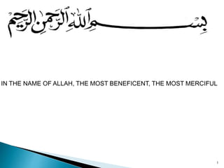 IN THE NAME OF ALLAH, THE MOST BENEFICENT, THE MOST MERCIFUL
1
 