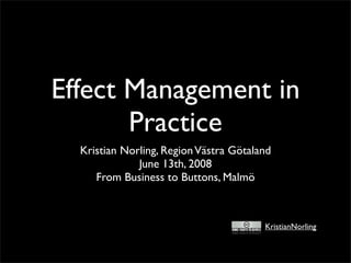 Effect Management in
       Practice
  Kristian Norling, Region Västra Götaland
              June 13th, 2008
     From Business to Buttons, Malmö



                                        KristianNorling
 