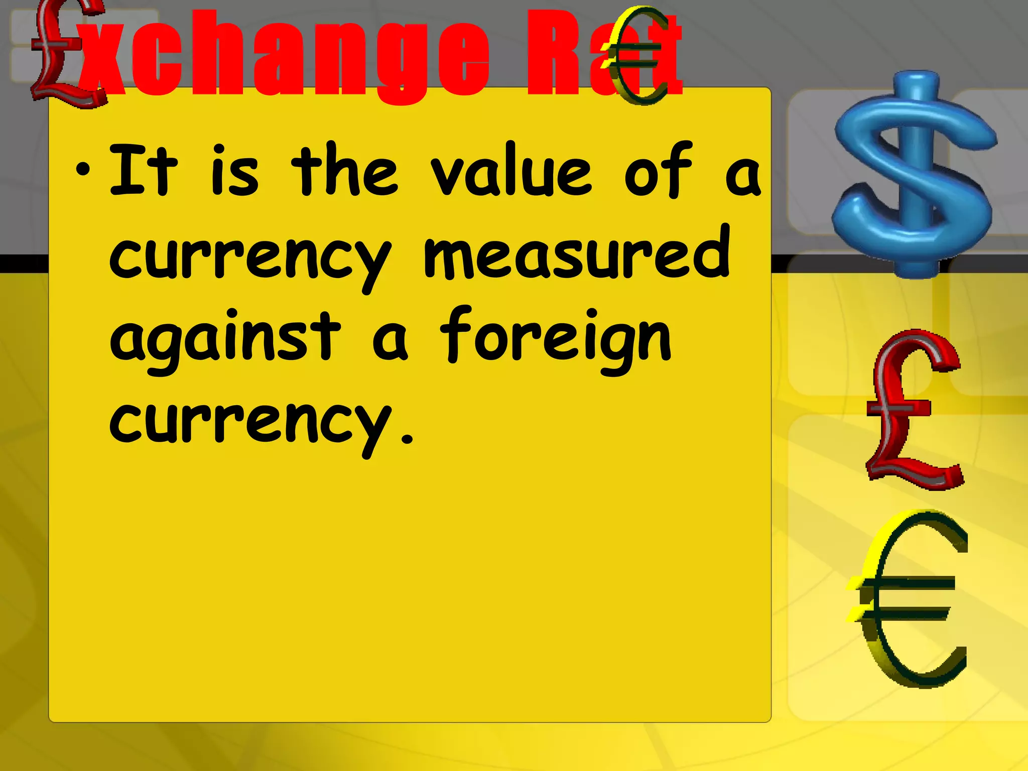 xchange Rat It is the value of a currency measured against a foreign currency.