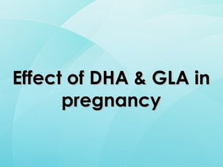 Effect of DHA & GLA in pregnancy 