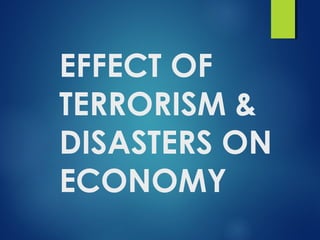 EFFECT OF
TERRORISM &
DISASTERS ON
ECONOMY
 