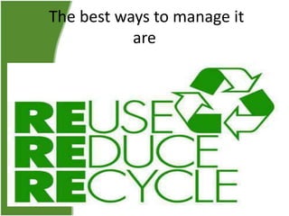 The best ways to manage it
are

 