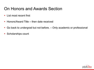 On Honors and Awards Section
 List most recent first
 Honors/Award Title – then date received
 Go back to undergrad but not before. – Only academic or professional
 Scholarships count
 