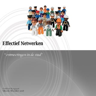 Effectief Netwerken “ ontmoetingen in de stad” Godfried Boogaard Utrecht, November 2008 
